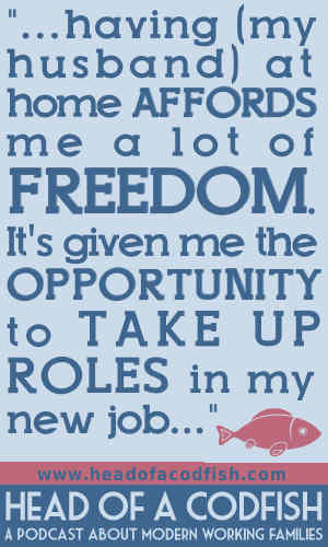 Having my husband at home affords me a lot of freedom. It's given me the opportunity to take up roles in my new job